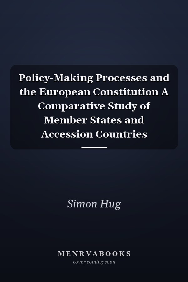 Policy-Making Processes and the European Constitution A Comparative Study of Member States and Accession Countries