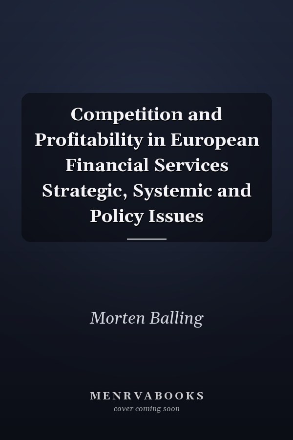 Competition and Profitability in European Financial Services Strategic, Systemic and Policy Issues