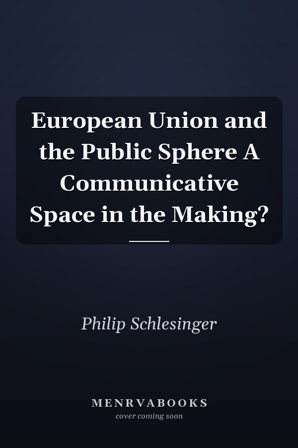 European Union and the Public Sphere A Communicative Space in the Making?