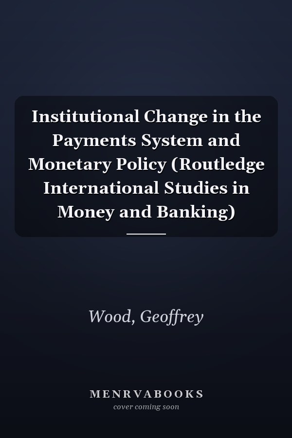 Institutional Change in the Payments System and Monetary Policy (Routledge International Studies in Money and Banking)