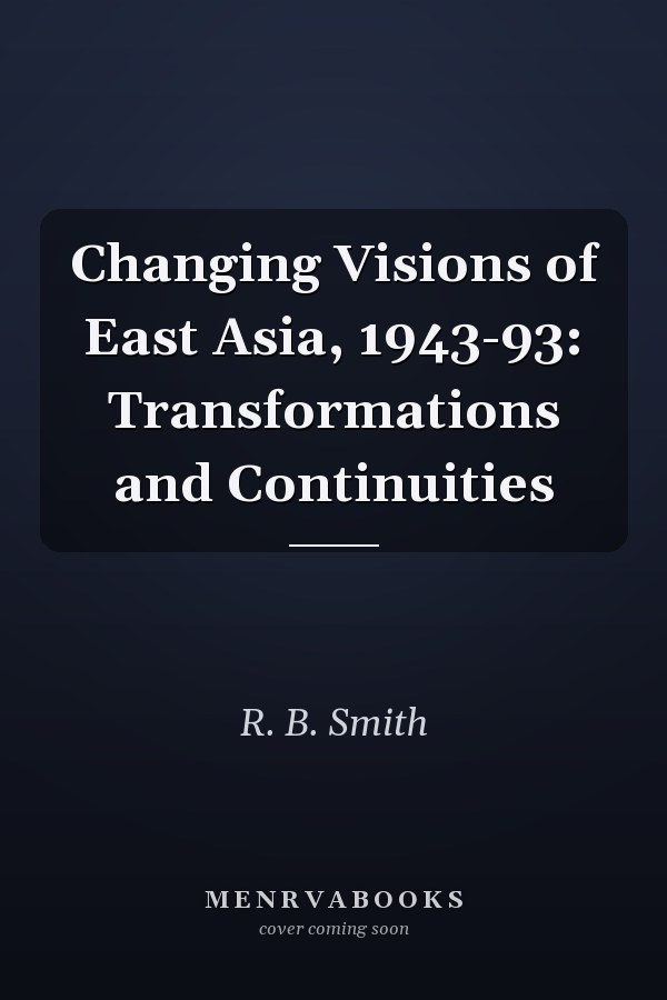 Changing Visions of East Asia, 1943-93: Transformations and Continuities