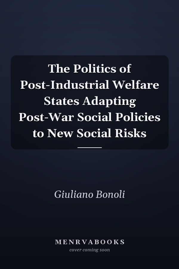 The Politics of Post-Industrial Welfare States Adapting Post-War Social Policies to New Social Risks