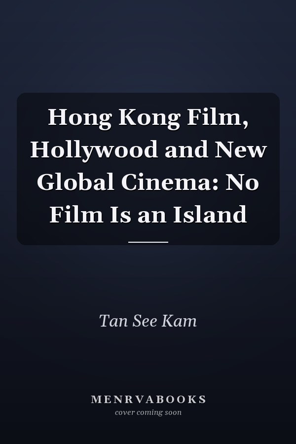 Hong Kong Film, Hollywood and New Global Cinema: No Film Is an Island