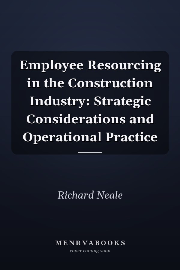 Employee Resourcing in the Construction Industry: Strategic Considerations and Operational Practice
