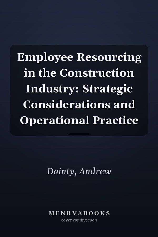 Employee Resourcing in the Construction Industry: Strategic Considerations and Operational Practice