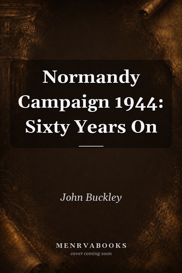 Normandy Campaign 1944: Sixty Years On