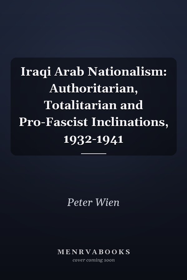Iraqi Arab Nationalism: Authoritarian, Totalitarian and Pro-Fascist Inclinations, 1932-1941