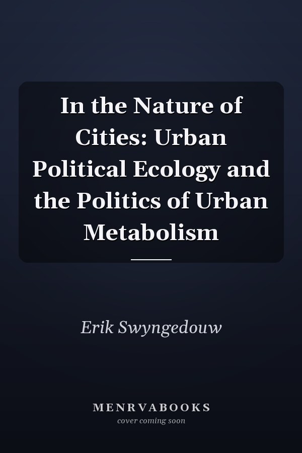 In the Nature of Cities: Urban Political Ecology and the Politics of Urban Metabolism