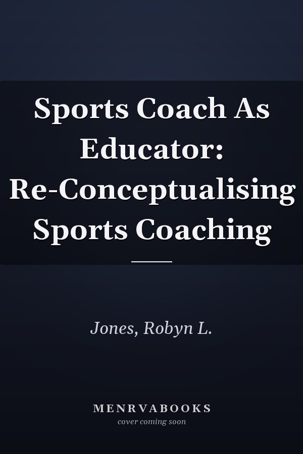 Sports Coach As Educator: Re-Conceptualising Sports Coaching