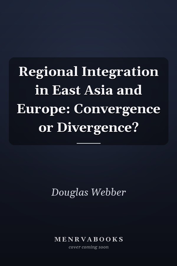 Regional Integration in East Asia and Europe: Convergence or Divergence?