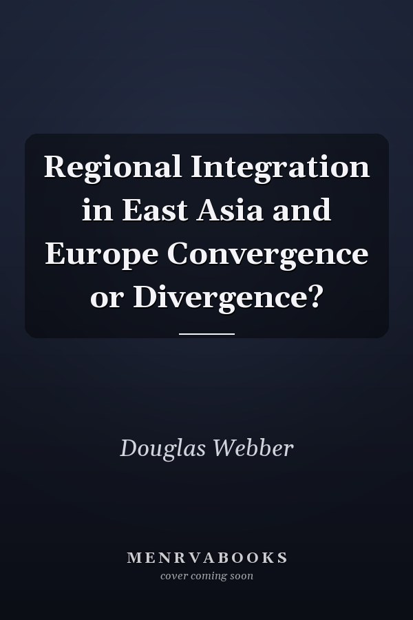 Regional Integration in East Asia and Europe Convergence or Divergence?