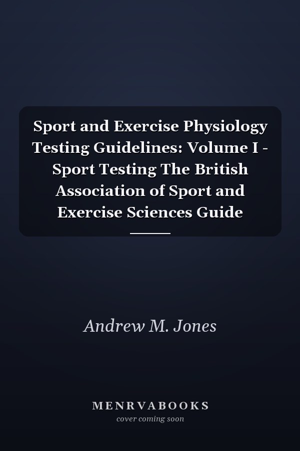 Sport and Exercise Physiology Testing Guidelines: Volume I - Sport Testing The British Association of Sport and Exercise Sciences Guide