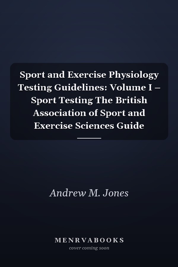 Sport and Exercise Physiology Testing Guidelines: Volume I – Sport Testing The British Association of Sport and Exercise Sciences Guide