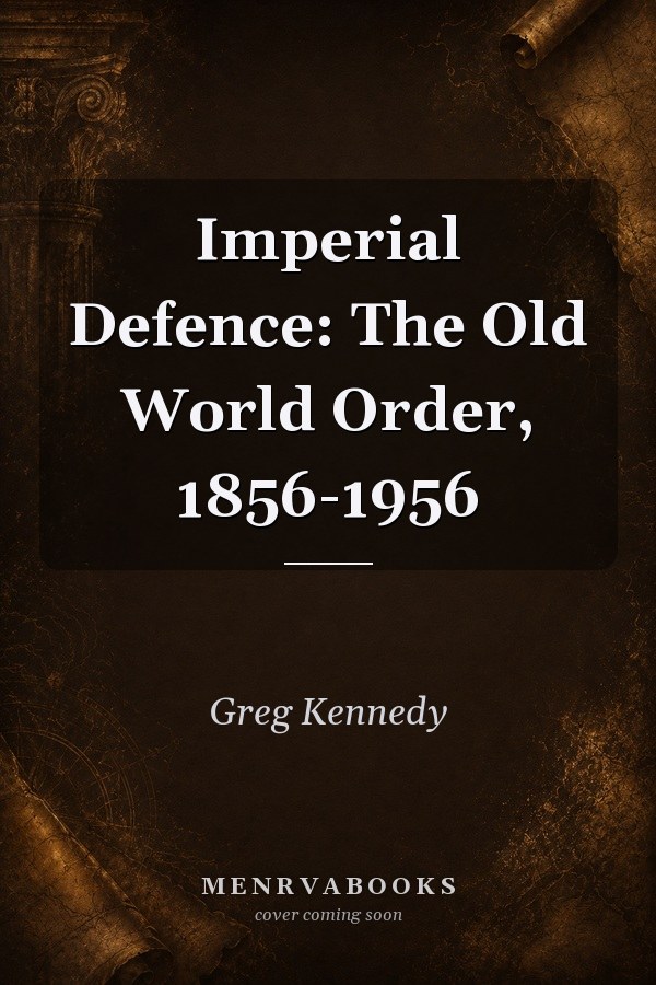 Imperial Defence: The Old World Order, 1856-1956