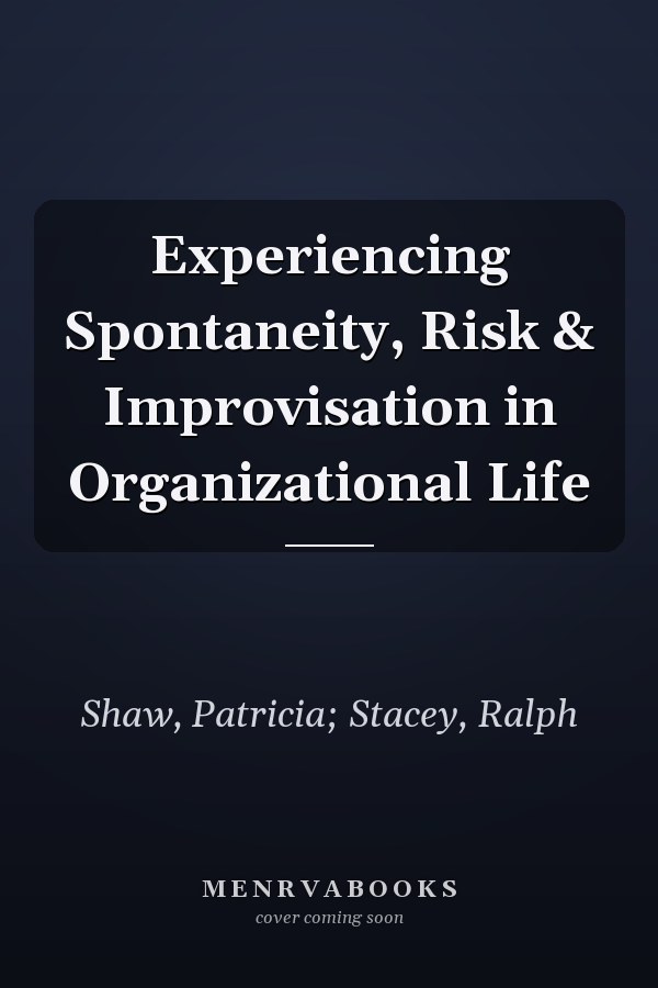 Experiencing Spontaneity, Risk & Improvisation in Organizational Life