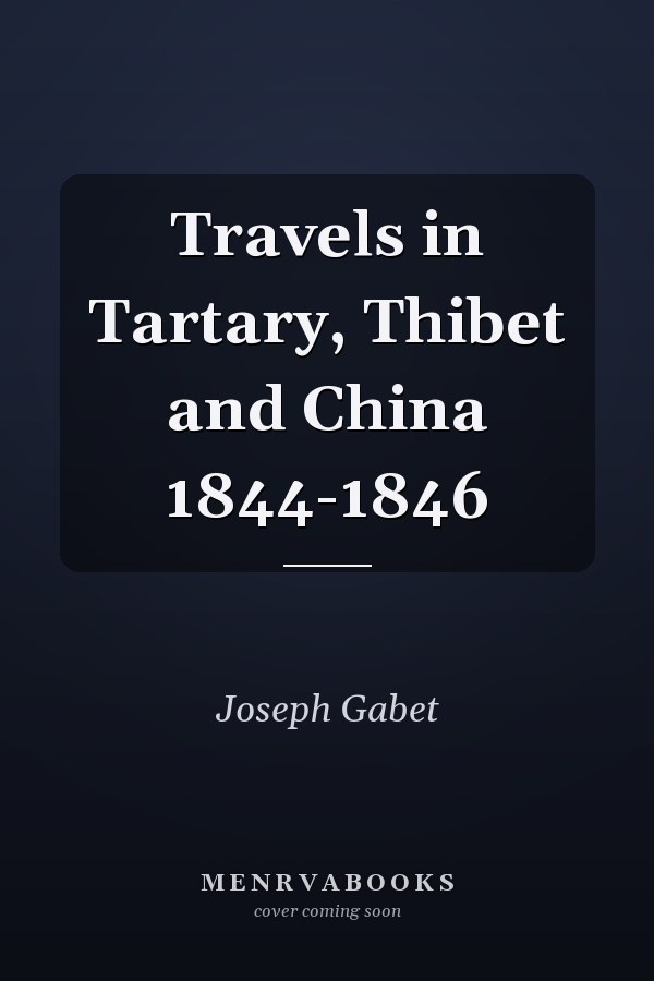 Travels in Tartary, Thibet and China 1844-1846
