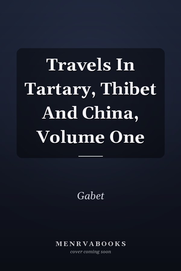 Travels In Tartary, Thibet And China, Volume One