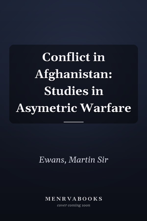 Conflict in Afghanistan: Studies in Asymetric Warfare