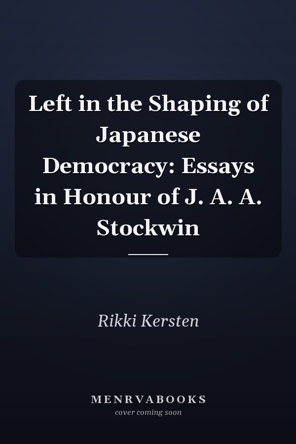 Left in the Shaping of Japanese Democracy: Essays in Honour of J. A. A. Stockwin
