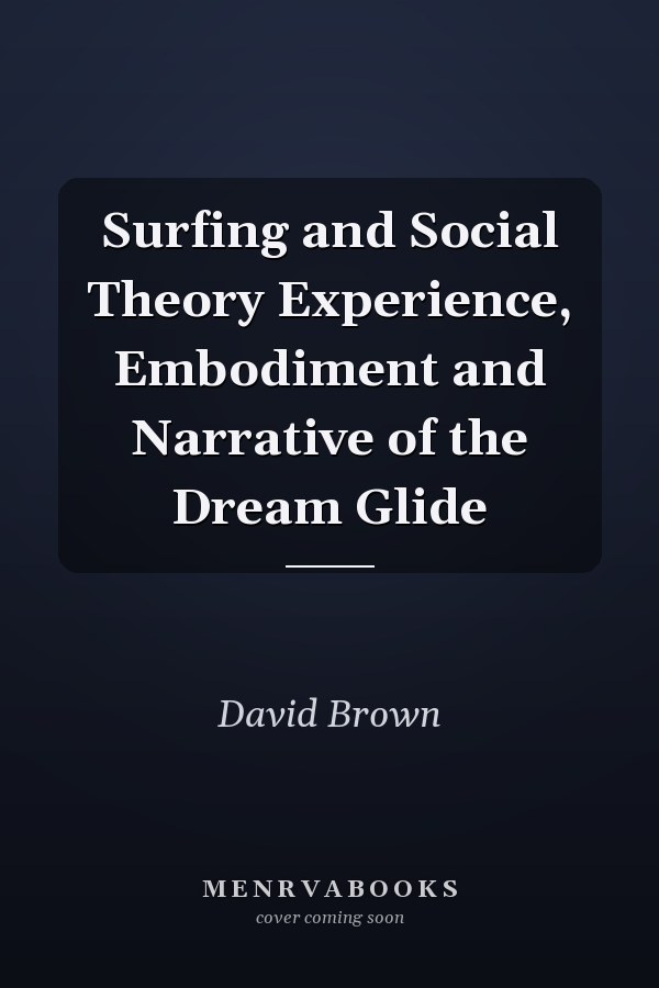 Surfing and Social Theory Experience, Embodiment and Narrative of the Dream Glide