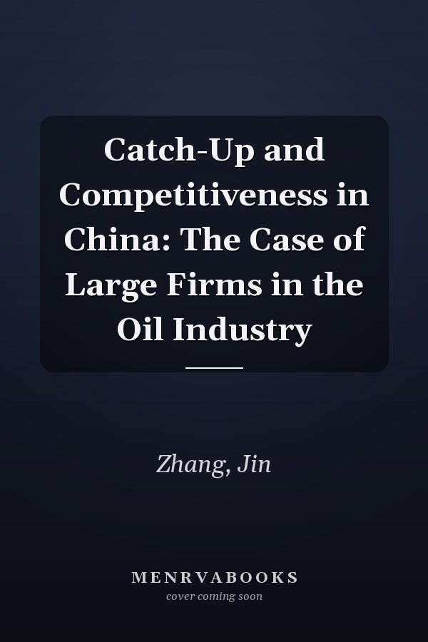 Catch-Up and Competitiveness in China: The Case of Large Firms in the Oil Industry