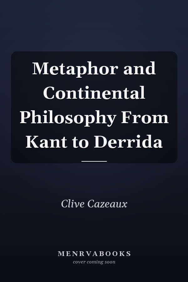 Metaphor and Continental Philosophy From Kant to Derrida
