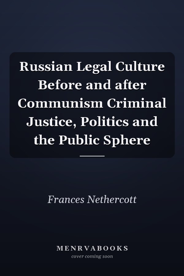 Russian Legal Culture Before and after Communism Criminal Justice, Politics and the Public Sphere