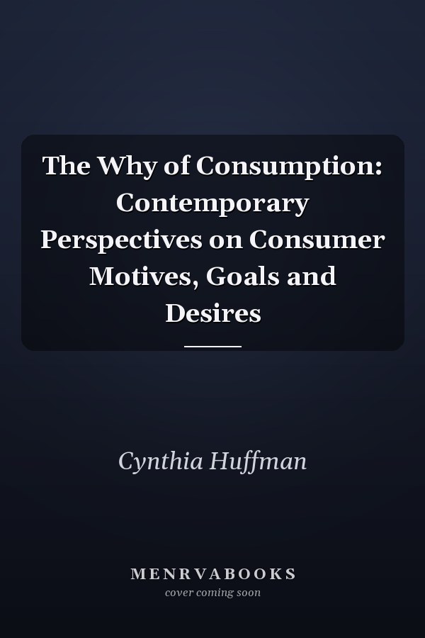 The Why of Consumption: Contemporary Perspectives on Consumer Motives, Goals and Desires