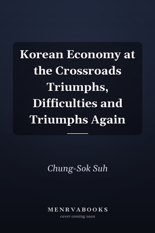 Korean Economy at the Crossroads Triumphs, Difficulties and Triumphs Again