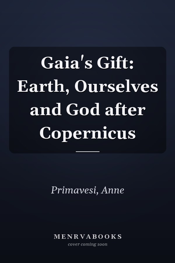 Gaia's Gift: Earth, Ourselves and God after Copernicus