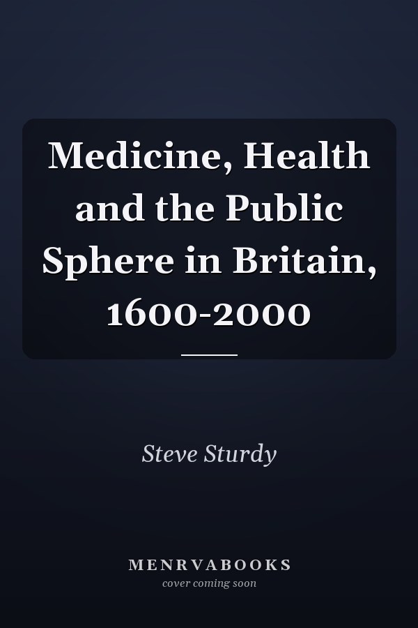 Medicine, Health and the Public Sphere in Britain, 1600-2000