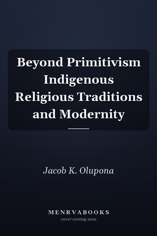 Beyond Primitivism Indigenous Religious Traditions and Modernity