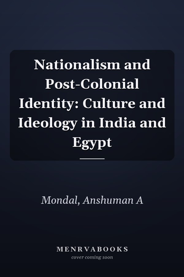 Nationalism and Post-Colonial Identity: Culture and Ideology in India and Egypt