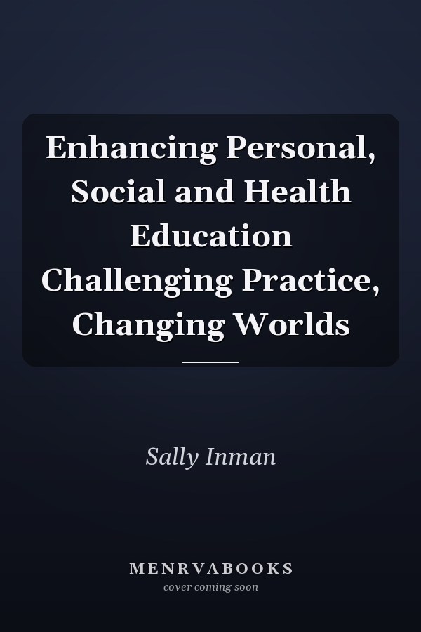 Enhancing Personal, Social and Health Education Challenging Practice, Changing Worlds