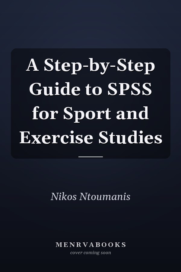 A Step-by-Step Guide to SPSS for Sport and Exercise Studies