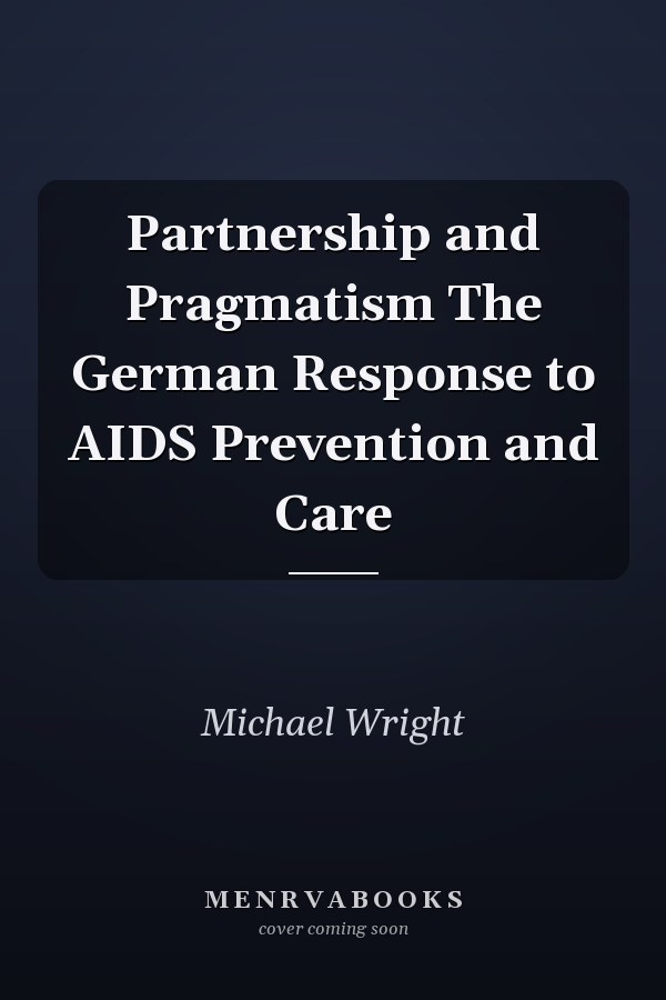 Partnership and Pragmatism The German Response to AIDS Prevention and Care