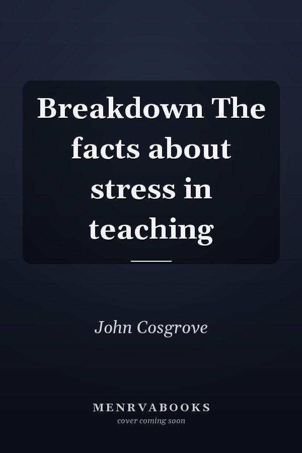 Breakdown The facts about stress in teaching