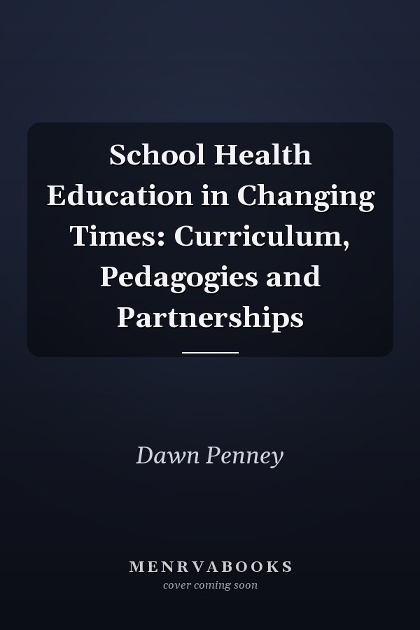 School Health Education in Changing Times: Curriculum, Pedagogies and Partnerships