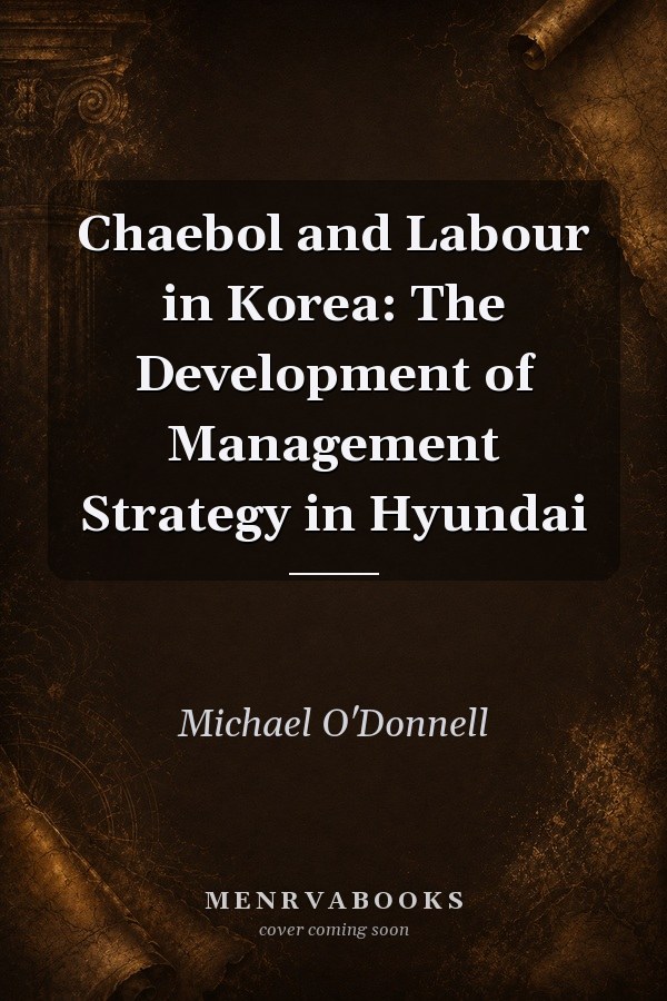 Chaebol and Labour in Korea: The Development of Management Strategy in Hyundai