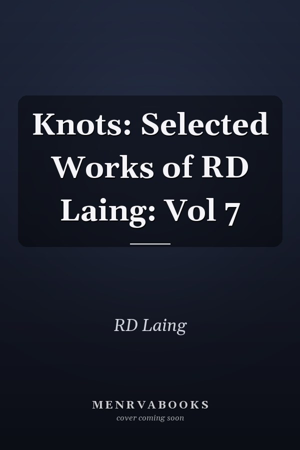 Knots: Selected Works of RD Laing: Vol 7