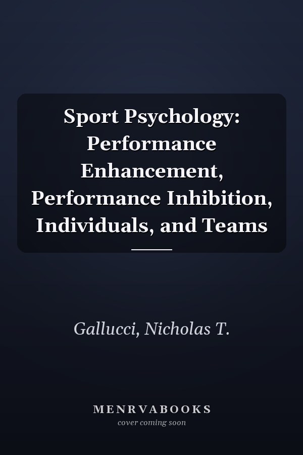 Sport Psychology: Performance Enhancement, Performance Inhibition, Individuals, and Teams
