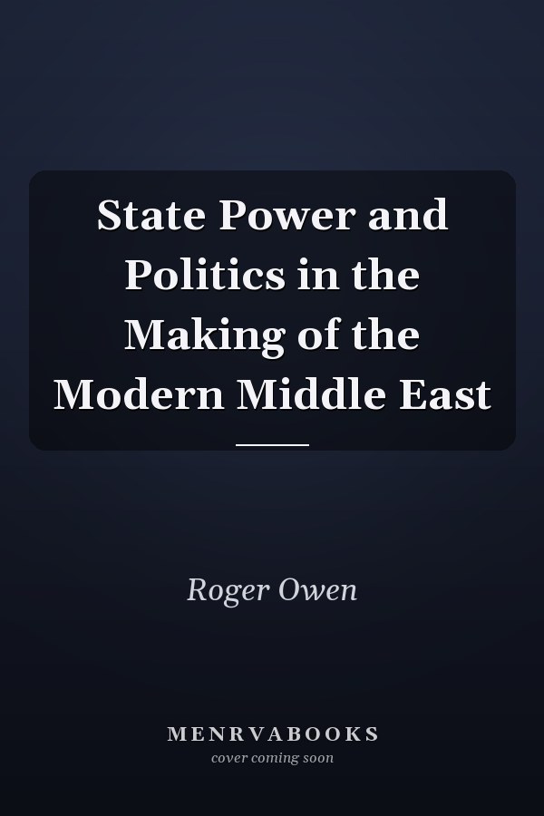 State Power and Politics in the Making of the Modern Middle East