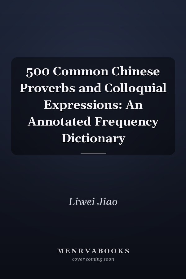 500 Common Chinese Proverbs and Colloquial Expressions: An Annotated Frequency Dictionary