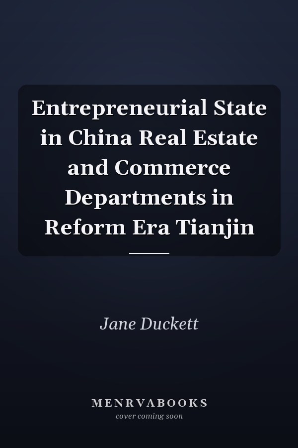 Entrepreneurial State in China Real Estate and Commerce Departments in Reform Era Tianjin