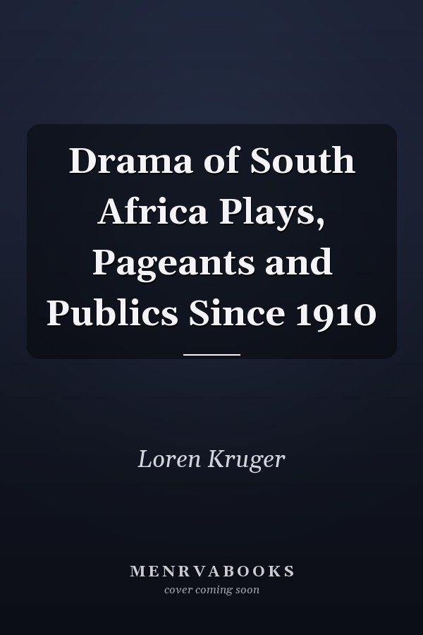 Drama of South Africa Plays, Pageants and Publics Since 1910