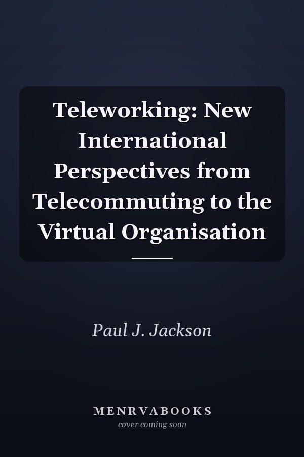 Teleworking: New International Perspectives from Telecommuting to the Virtual Organisation