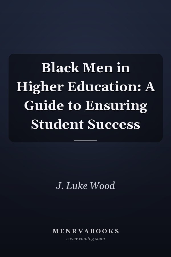 Black Men in Higher Education: A Guide to Ensuring Student Success