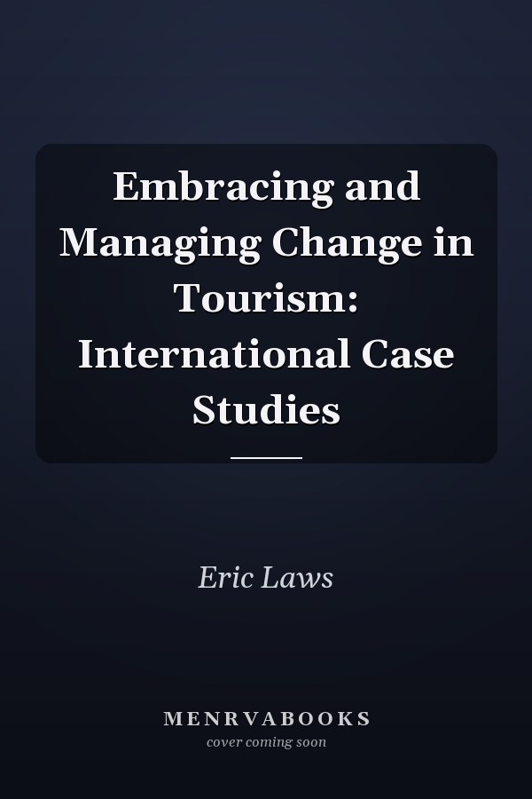 Embracing and Managing Change in Tourism: International Case Studies