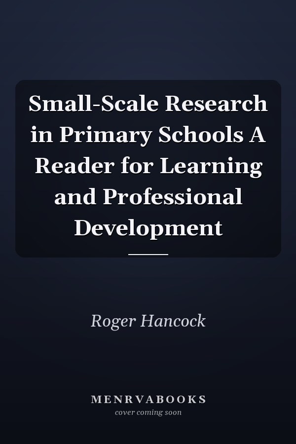 Small-Scale Research in Primary Schools A Reader for Learning and Professional Development