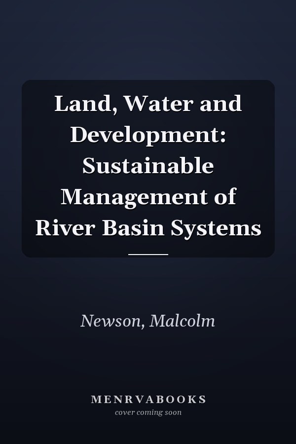 Land, Water and Development: Sustainable Management of River Basin Systems